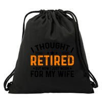 I Thought Retired But Now I Just Work For My Wife Retiret Gift Drawstring Bag