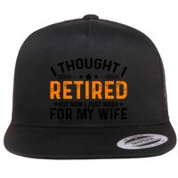 I Thought Retired But Now I Just Work For My Wife Retiret Gift Flatbill Hat