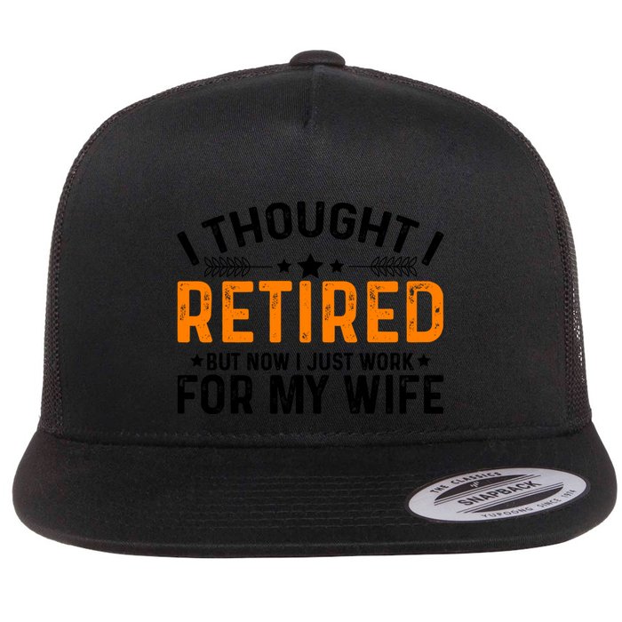 I Thought Retired But Now I Just Work For My Wife Retiret Gift Flatbill Hat