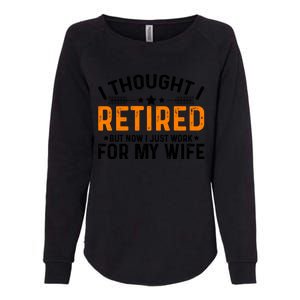 I Thought Retired But Now I Just Work For My Wife Retiret Gift Womens California Wash Sweatshirt