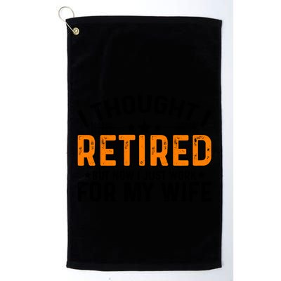 I Thought Retired But Now I Just Work For My Wife Retiret Gift Golf Towel