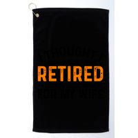 I Thought Retired But Now I Just Work For My Wife Retiret Gift Golf Towel