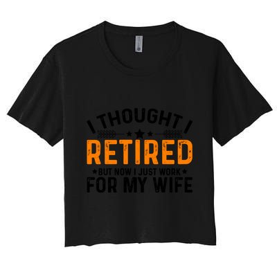 I Thought Retired But Now I Just Work For My Wife Retiret Gift Crop Top