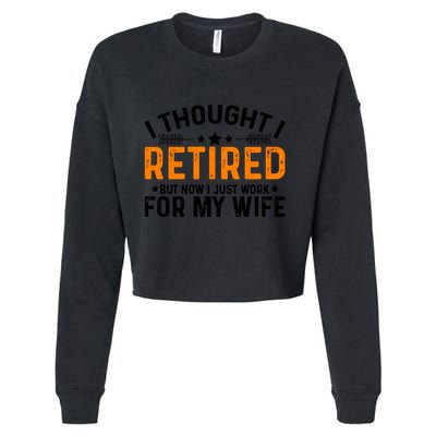 I Thought Retired But Now I Just Work For My Wife Retiret Gift Cropped Pullover Crew