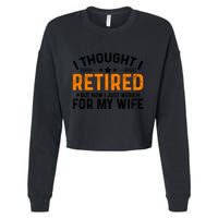 I Thought Retired But Now I Just Work For My Wife Retiret Gift Cropped Pullover Crew