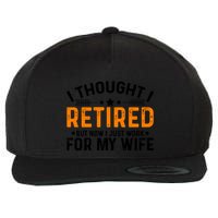 I Thought Retired But Now I Just Work For My Wife Retiret Gift Wool Snapback Cap