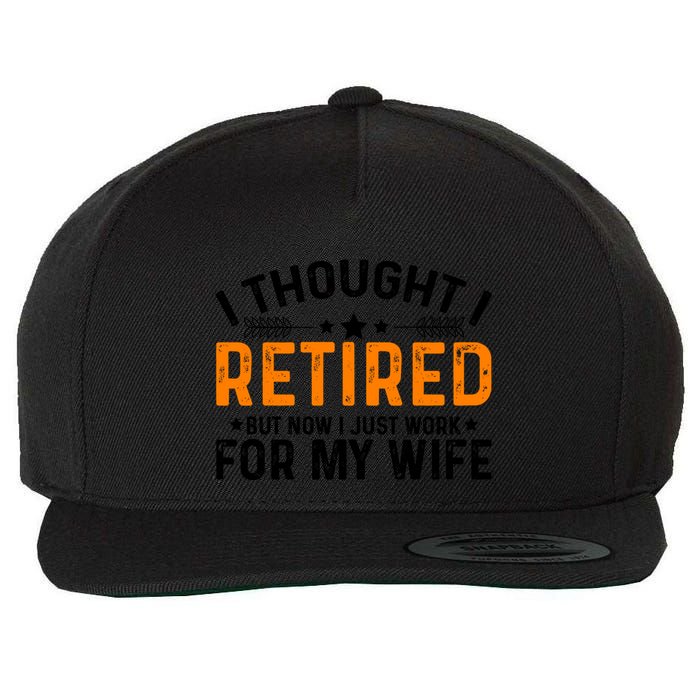 I Thought Retired But Now I Just Work For My Wife Retiret Gift Wool Snapback Cap