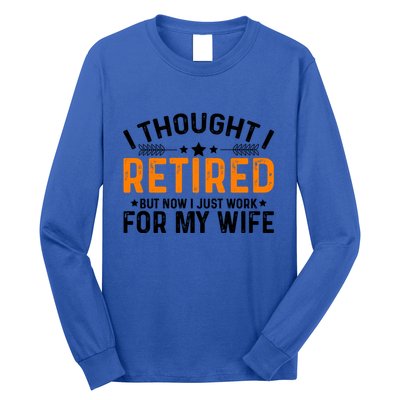 I Thought Retired But Now I Just Work For My Wife Retiret Gift Long Sleeve Shirt