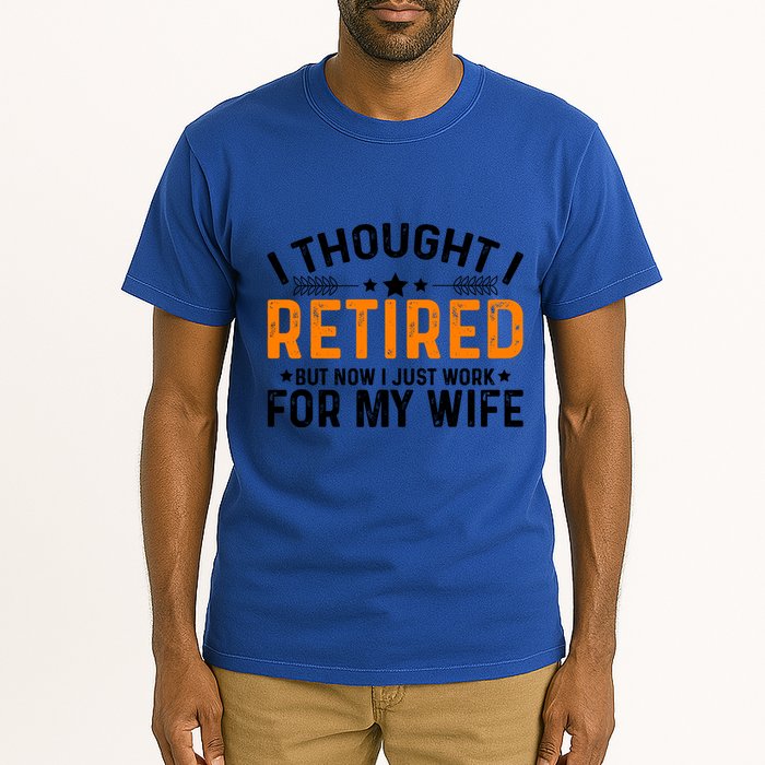 I Thought Retired But Now I Just Work For My Wife Retiret Gift Tall T-Shirt