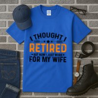 I Thought Retired But Now I Just Work For My Wife Retiret Gift Tall T-Shirt