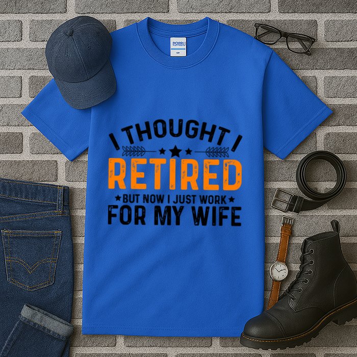 I Thought Retired But Now I Just Work For My Wife Retiret Gift Tall T-Shirt