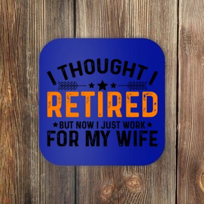 I Thought Retired But Now I Just Work For My Wife Retiret Gift Coaster