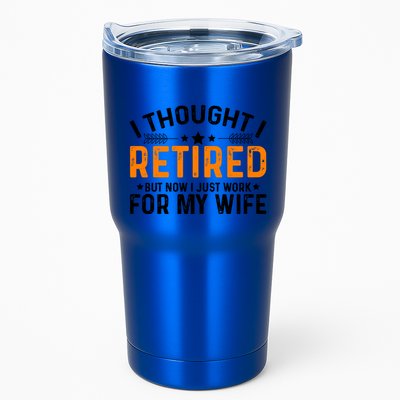 I Thought Retired But Now I Just Work For My Wife Retiret Gift Tumbler