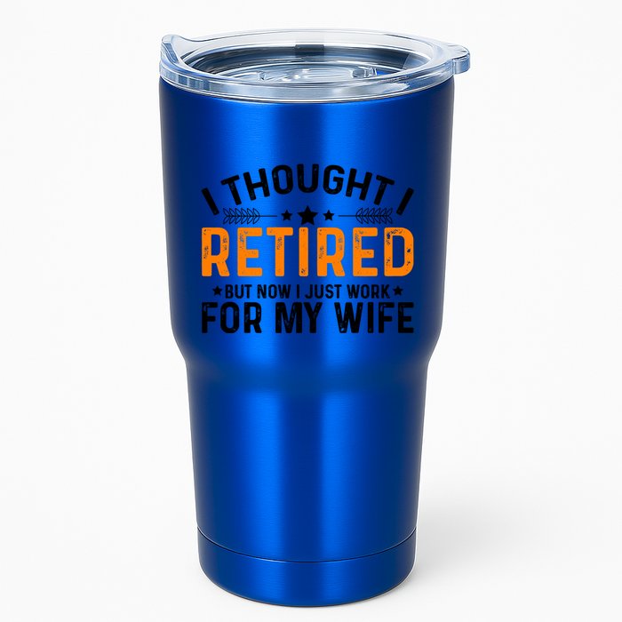 I Thought Retired But Now I Just Work For My Wife Retiret Gift Tumbler