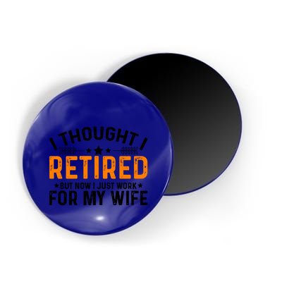 I Thought Retired But Now I Just Work For My Wife Retiret Gift Magnet