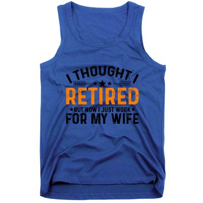 I Thought Retired But Now I Just Work For My Wife Retiret Gift Tank Top