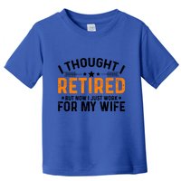 I Thought Retired But Now I Just Work For My Wife Retiret Gift Toddler T-Shirt