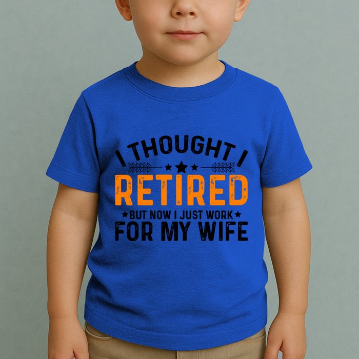 I Thought Retired But Now I Just Work For My Wife Retiret Gift Toddler T-Shirt