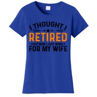 I Thought Retired But Now I Just Work For My Wife Retiret Gift Women's T-Shirt