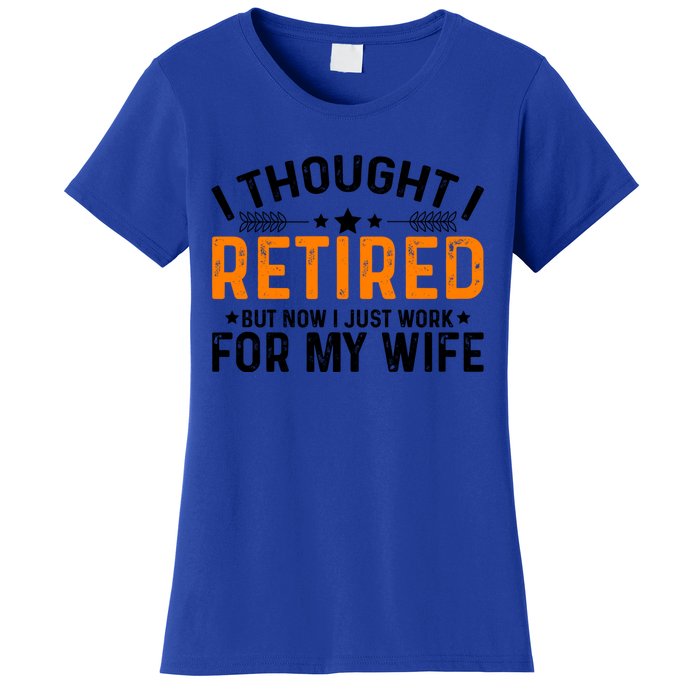 I Thought Retired But Now I Just Work For My Wife Retiret Gift Women's T-Shirt