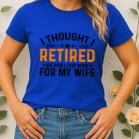 I Thought Retired But Now I Just Work For My Wife Retiret Gift Womens T-Shirt