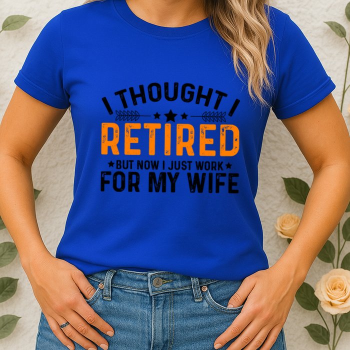 I Thought Retired But Now I Just Work For My Wife Retiret Gift Womens T-Shirt