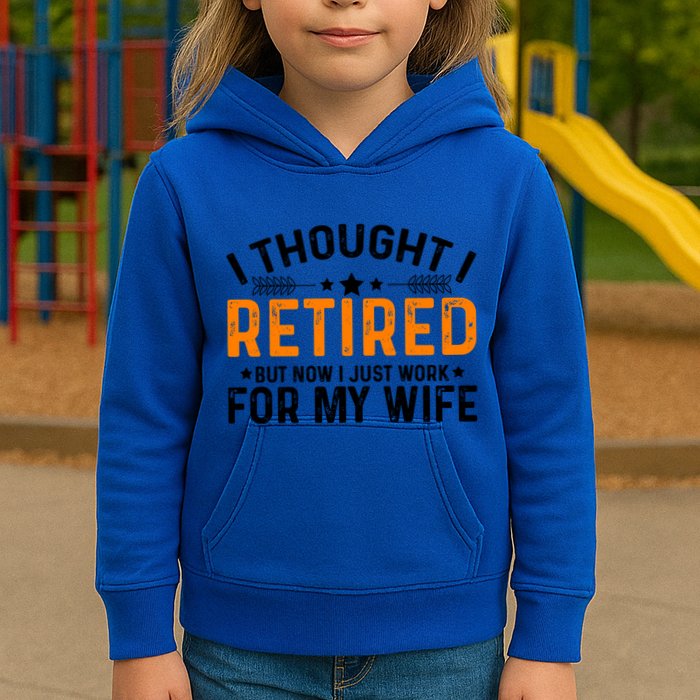 I Thought Retired But Now I Just Work For My Wife Retiret Gift Kids Hoodie