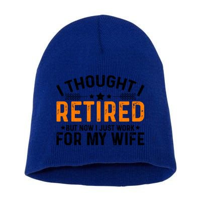 I Thought Retired But Now I Just Work For My Wife Retiret Gift Short Acrylic Beanie