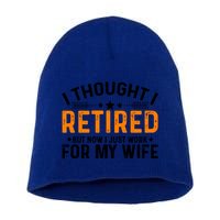 I Thought Retired But Now I Just Work For My Wife Retiret Gift Short Acrylic Beanie
