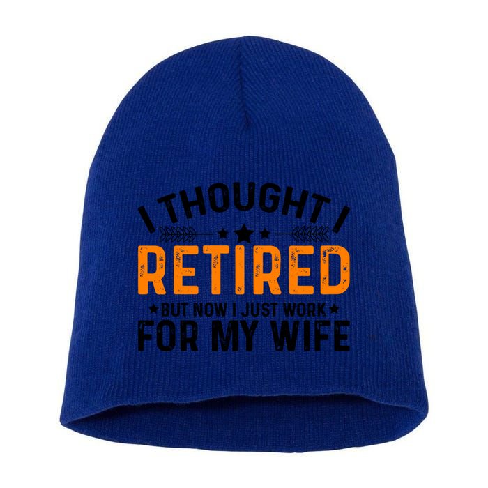 I Thought Retired But Now I Just Work For My Wife Retiret Gift Short Acrylic Beanie