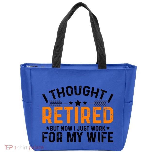 I Thought Retired But Now I Just Work For My Wife Retiret Gift Zip Tote Bag