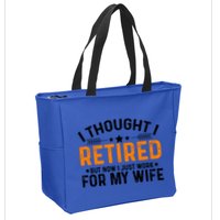 I Thought Retired But Now I Just Work For My Wife Retiret Gift Zip Tote Bag