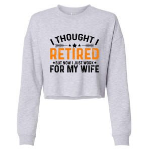 I Thought Retired But Now I Just Work For My Wife Retiret Gift Cropped Pullover Crew