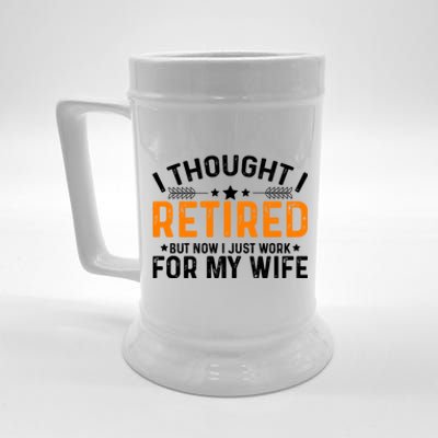 I Thought Retired But Now I Just Work For My Wife Retiret Gift Beer Stein