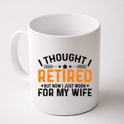 I Thought Retired But Now I Just Work For My Wife Retiret Gift Coffee Mug