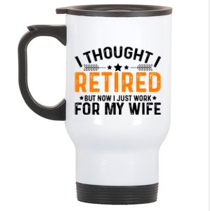 I Thought Retired But Now I Just Work For My Wife Retiret Gift Stainless Steel Travel Mug