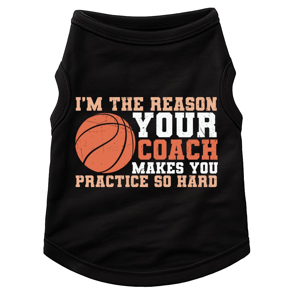 I'm The Reason Your Coach Makes You Practice So Hard Basketball Doggie Tank