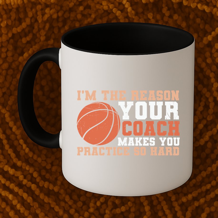 I'm The Reason Your Coach Makes You Practice So Hard Basketball Mug