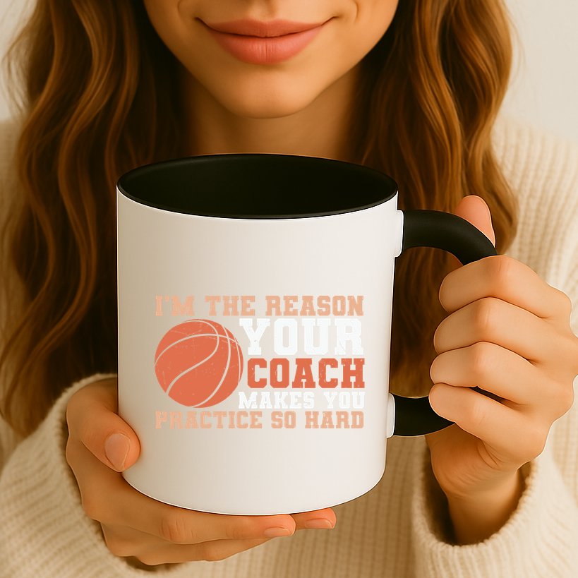 I'm The Reason Your Coach Makes You Practice So Hard Basketball Mug