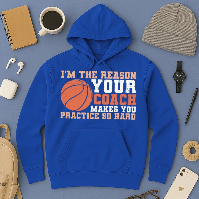 I'm The Reason Your Coach Makes You Practice So Hard Basketball Hoodie