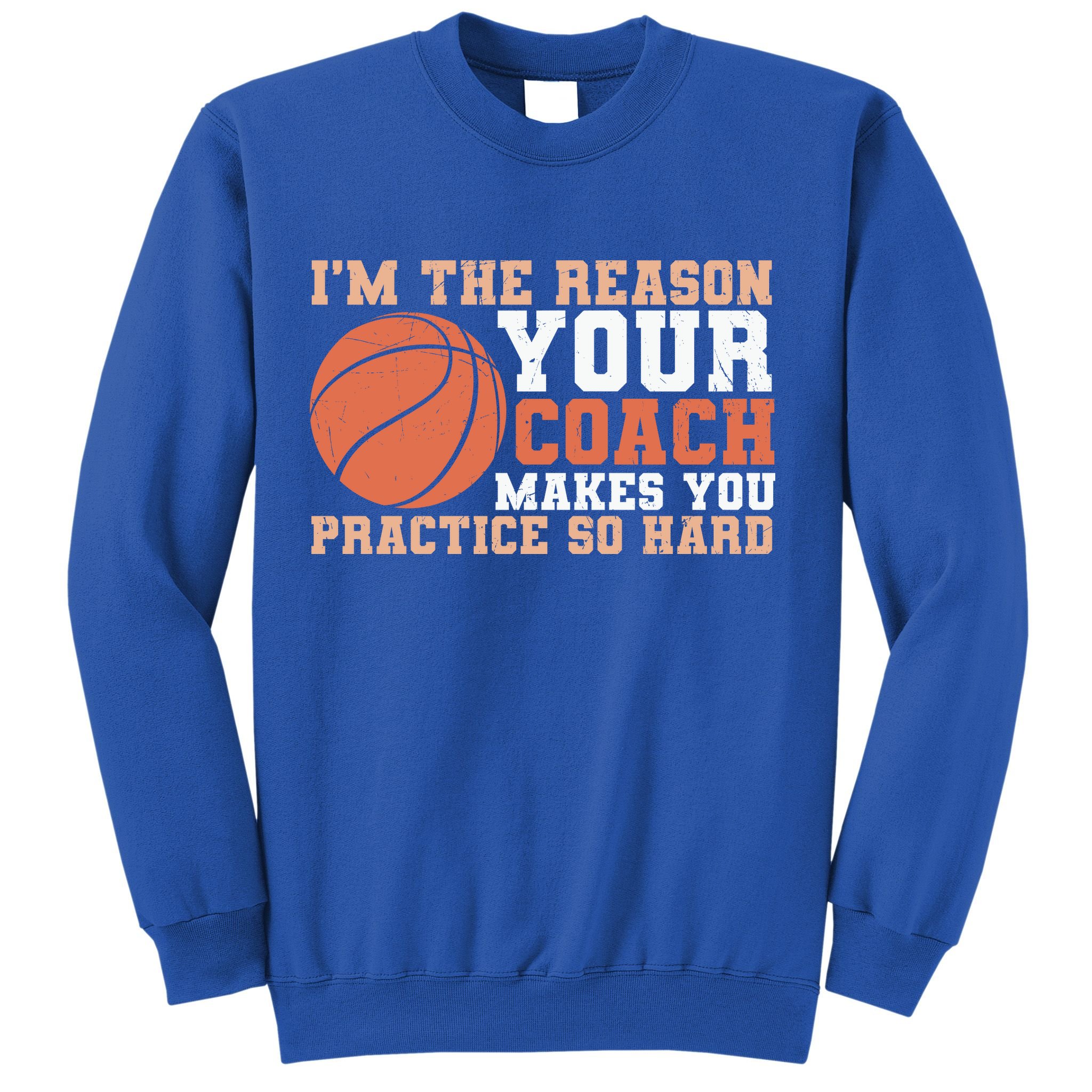 I'm The Reason Your Coach Makes You Practice So Hard Basketball Sweatshirt