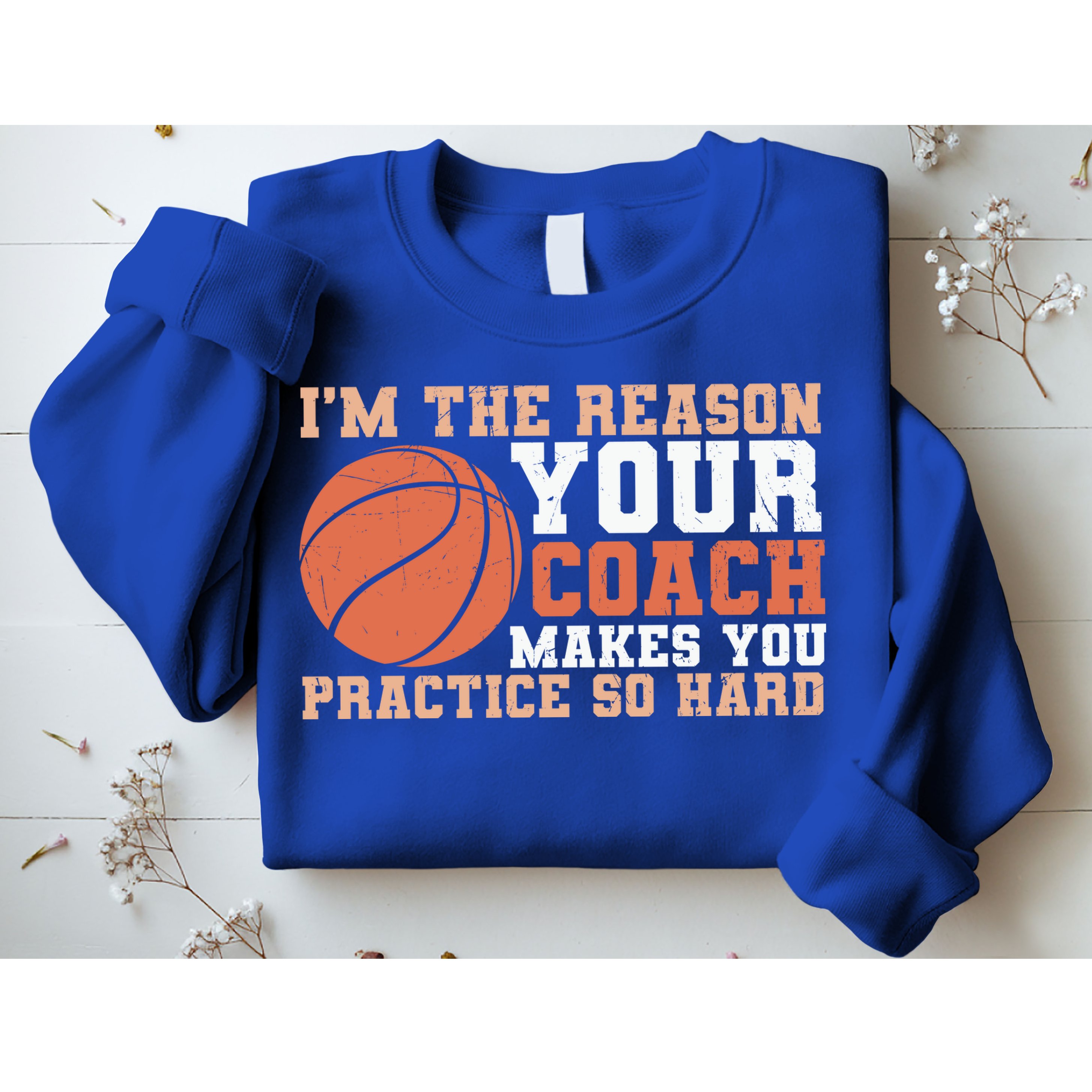 I'm The Reason Your Coach Makes You Practice So Hard Basketball Sweatshirt