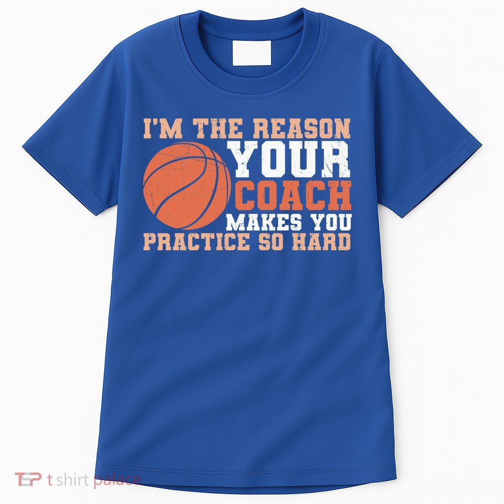 I'm The Reason Your Coach Makes You Practice So Hard Basketball Tall T-Shirt