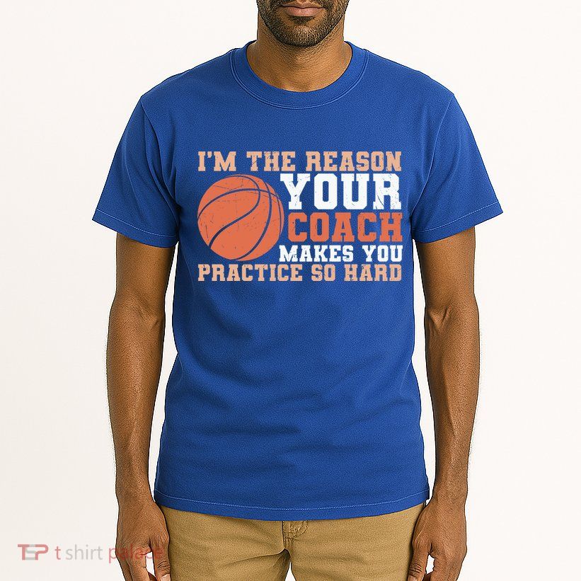 I'm The Reason Your Coach Makes You Practice So Hard Basketball Tall T-Shirt