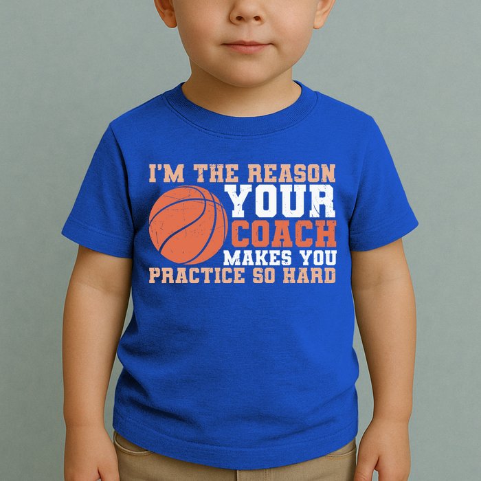 I'm The Reason Your Coach Makes You Practice So Hard Basketball Toddler T-Shirt