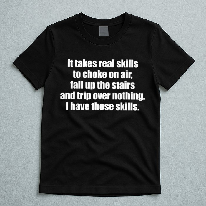 It Takes Real Skills To Choke On Air Fall Up The Stairs T-Shirt