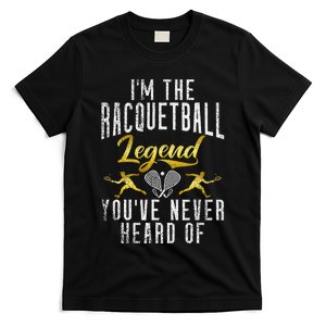 Im the Racquetball Legend youve never heard of Racquetball T-Shirt