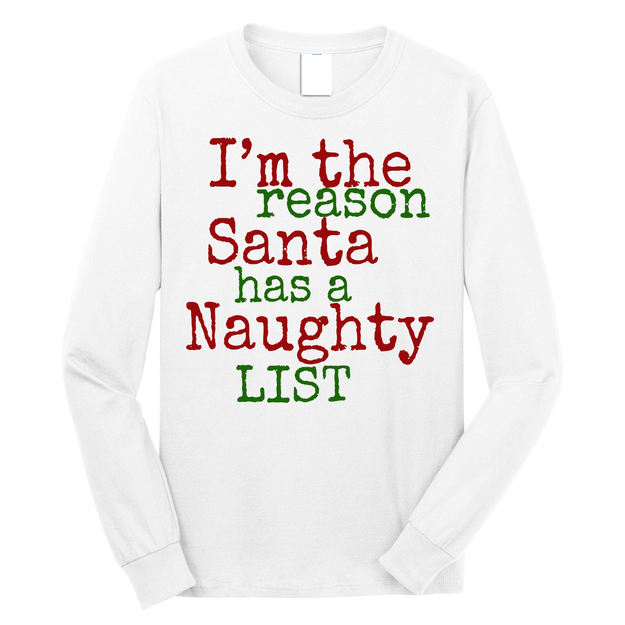 Im The Reason Santa Has A Naughty List Funny Holiday Long Sleeve Shirt