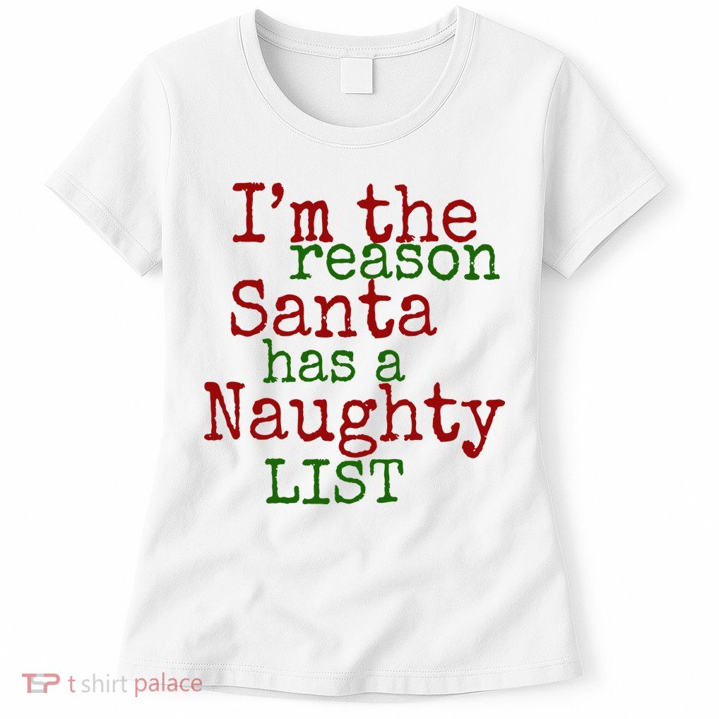 Im The Reason Santa Has A Naughty List Funny Holiday Womens T-Shirt