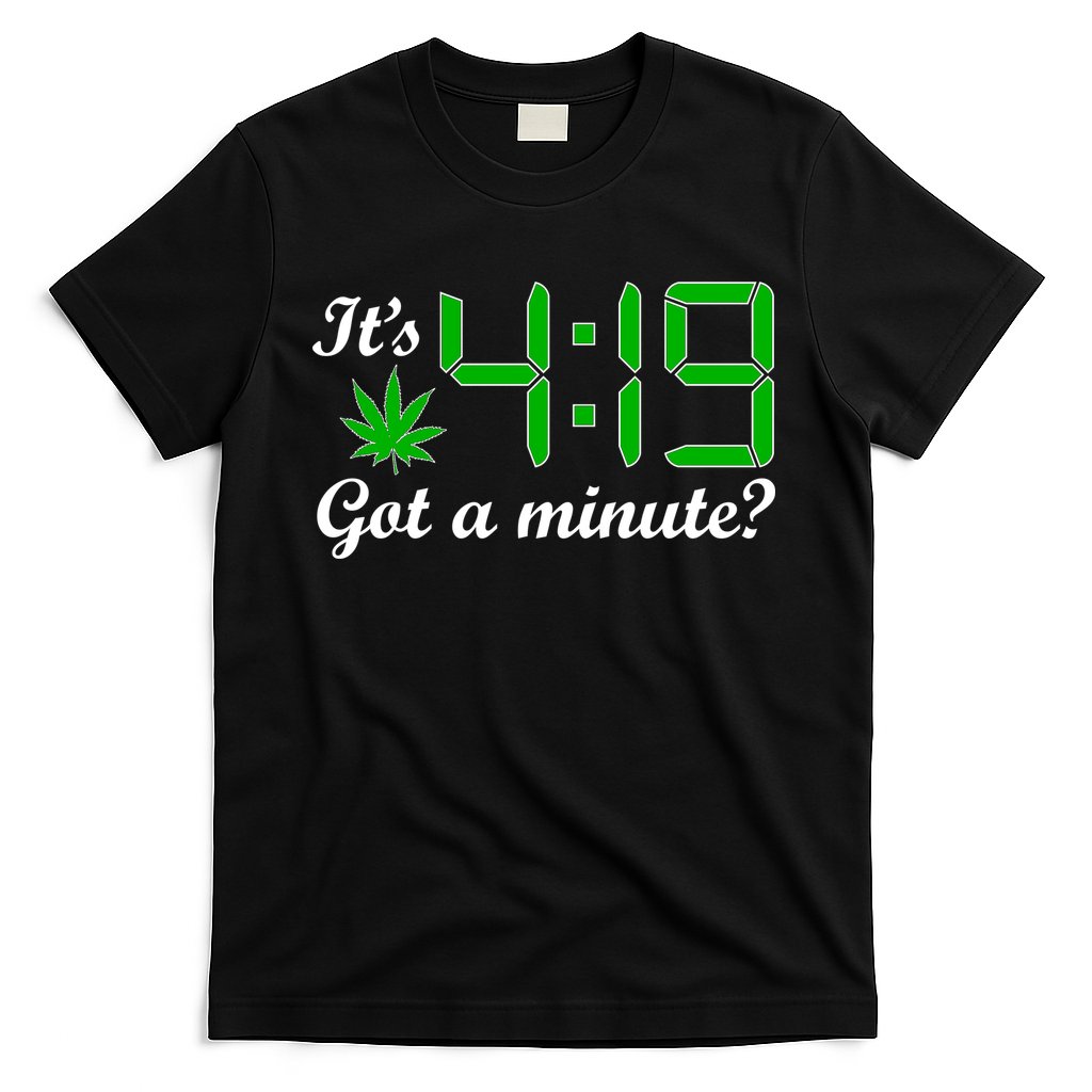 It's 4:19 Got A Minute? 420 T-Shirt